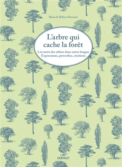 L'arbre qui cache la forêt : les mots des arbres dans notre langue : expressions, proverbes, citations
