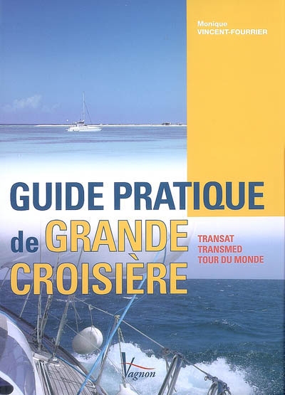Guide pratique de grande croisière : transat, transmed, tour du monde
