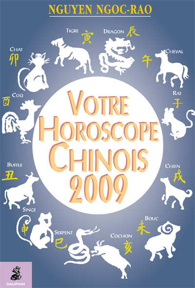 Votre horoscope chinois 2009 : tout ce que l'astrologie chinoise peut vous apprendre sur vous-même et votre avenir