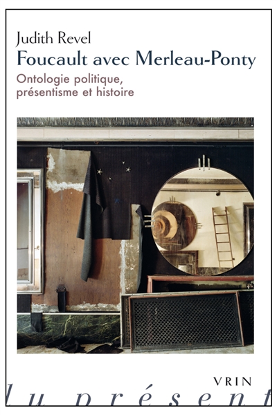 Foucault avec Merleau-Ponty : ontologie politique, présentisme et histoire
