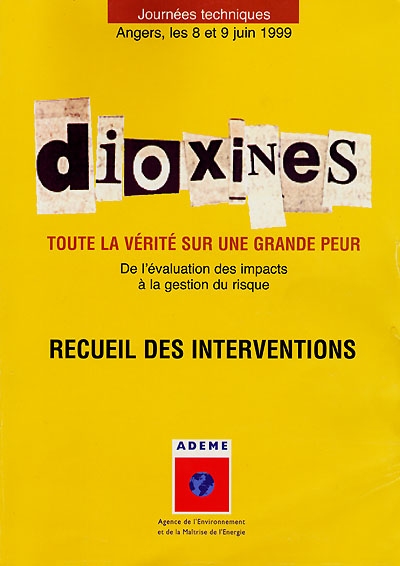 Dioxines, toute la vérité sur une grande peur : de l'évaluation des impacts à la gestion du risque : recueil des interventions, Angers, les 8 et 9 juin 1999