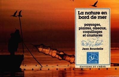 La nature en bord de mer : paysages, plantes, oiseaux, coquillages et crustacés