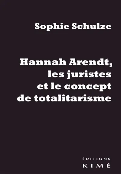 Hannah Arendt, les juristes et le concept de totalitarisme : retour sur les sources juridiques d'un concept philosophique