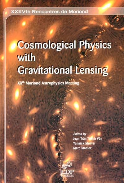 Cosmological physics with gravitational lensing : proceedings of the XXXVth Rencontre de Moriond, Les Arcs, France, march 11-18, 2000