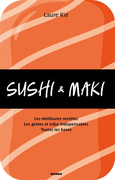 Sushi et maki : les meilleures recettes, les gestes et infos indispensables, toutes les bases