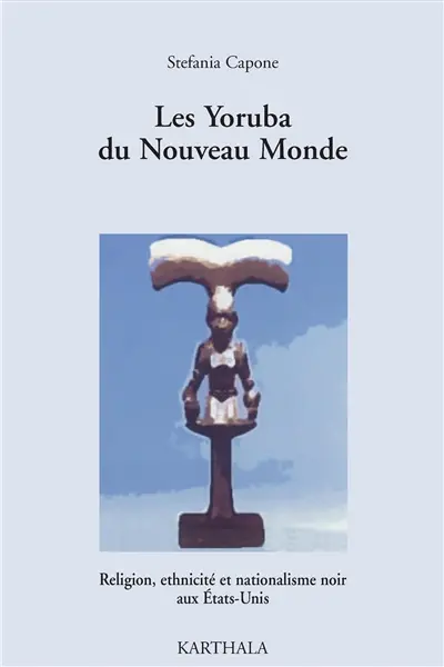 Les Yoruba du Nouveau Monde : religion, ethnicité et nationalisme noir aux Etats-Unis