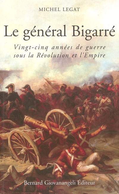 Le général Bigarré, 1775-1838 : vingt-cinq années de guerre sous la Révolution et l'Empire