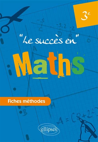 Le succès en mathématiques en fiches méthodes : pour les classes de 3e