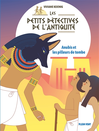 Les petits détectives de l'Antiquité. Vol. 3. Anubis et les pilleurs de tombes