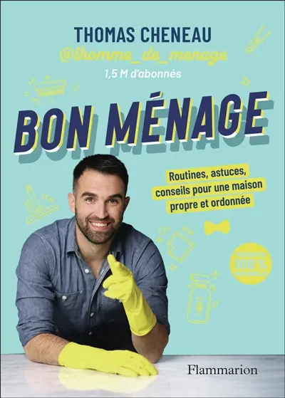 Bon ménage : routines, astuces, conseils pour une maison propre et ordonnée : produits 100 % naturels