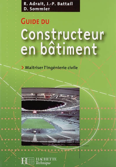 Guide du constructeur en bâtiment : maîtriser l'ingénierie civile : édition 2006-2007