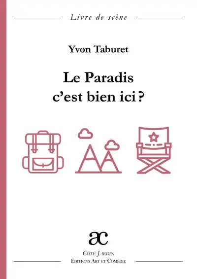 Le paradis, c'est bien ici ? : comédie en trois actes : livre de scène