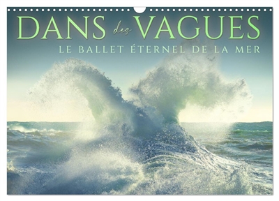 Dans des vagues : Le ballet éternel de la mer (Calendrier mural 2026 DIN A3 vertical), CALVENDO calendrier mensuel : Célébrant la danse intemporelle et captivante des vagues de l'océan.
