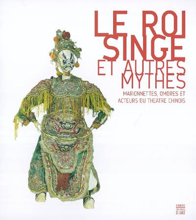 Le Roi Singe et autres mythes : marionnettes, ombres et acteurs du théatre chinois : exposition, Mantes-la-Jolie, musée de l'Hôtel-Dieu, 15 mai-27 sept. 2004