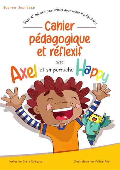 Cahier pédagogique et réflexif avec Axel et sa perruche Happy : trucs et astuces pour mieux apprivoiser les émotions