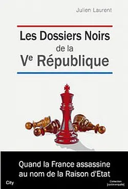Les dossiers noirs de la Ve république : quand la France assassine au nom de la raison d'Etat