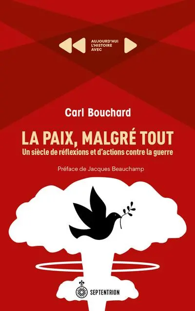 La Paix, malgré tout. Un siècle de réflexions et d'actions contre la guerre : Aujourd'hui l'histoire avec Carl Bouchard