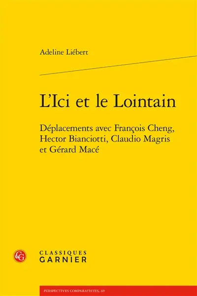 L'ici et le lointain : déplacements avec François Cheng, Hector Bianciotti, Claudio Magris et Gérard Macé