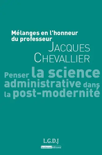 Mélanges en l'honneur du professeur Jacques Chevallier : penser la science administrative dans la post-modernité