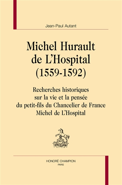 Michel Hurault de L'Hospital (1559-1592) : recherches historiques sur la vie et la pensée du petit-fils du chancelier de France Michel de L'Hospital