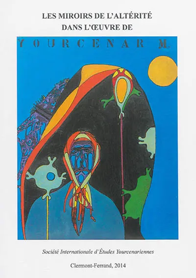 Les miroirs de l'altérité dans l'oeuvre de Marguerite Yourcenar : actes du colloque international de Bogota, 10-11 mars 2011