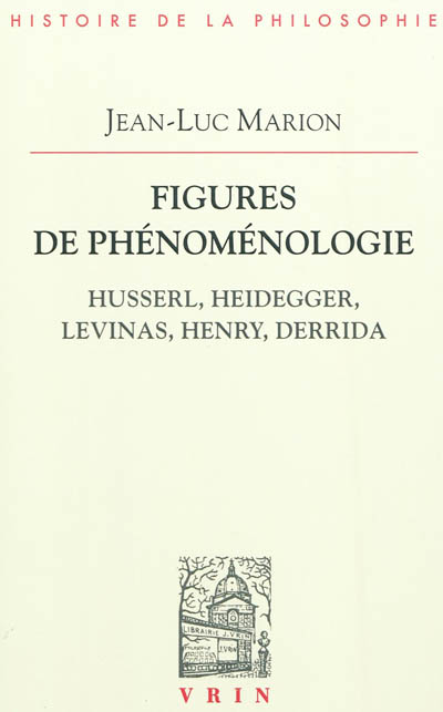 Figures de phénoménologie : Husserl, Heidegger, Levinas, Henry, Derrida