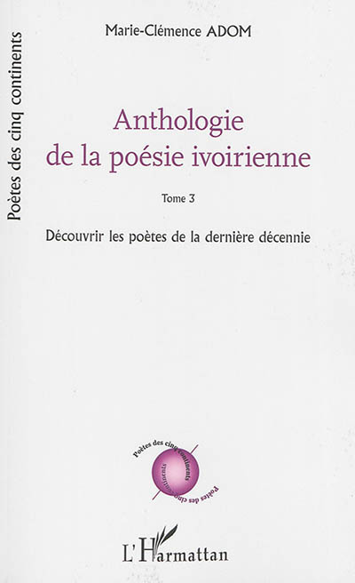 Anthologie de la poésie ivoirienne. Vol. 3. Découvrir les poètes de la dernière décennie