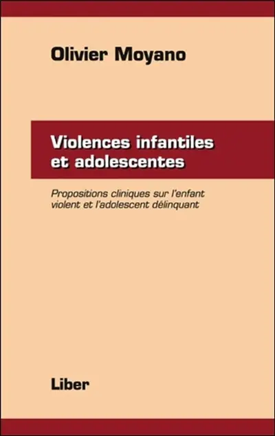 Violences infantiles et adolescentes : propositions cliniques chez l'enfant violent et l'adolescent délinquant