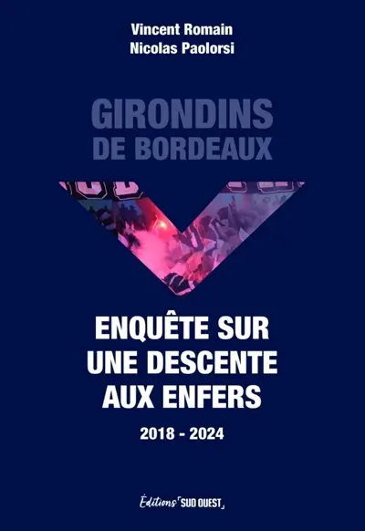 Girondins de Bordeaux : enquête sur une descente aux enfers : 2018-2024