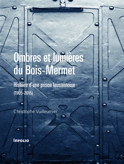 Ombres et lumières du Bois-Mermet : histoire d'une prison lausannoise, 1905-2015