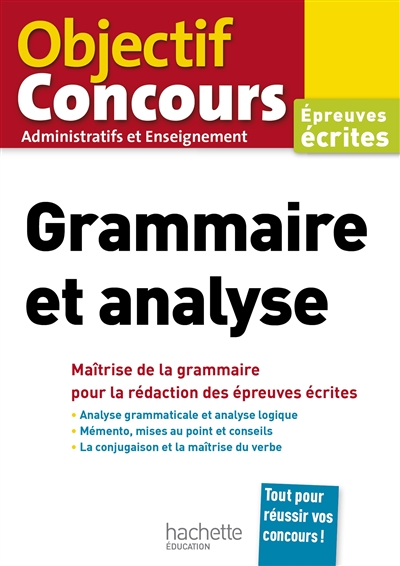 Grammaire et analyse : maîtrise de la grammaire pour la rédaction des épreuves écrites : épreuves écrites