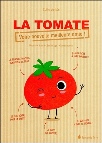 La tomate : votre nouvelle meilleure amie ! : beauté, santé, jardinage, gastronomie
