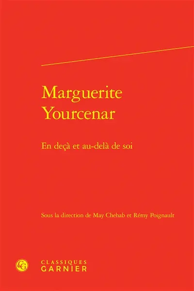 Marguerite Yourcenar : en deçà et au-delà de soi