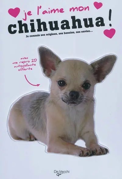 Je l'aime mon chihuahua ! : tout ce que je dois savoir pour le rendre heureux