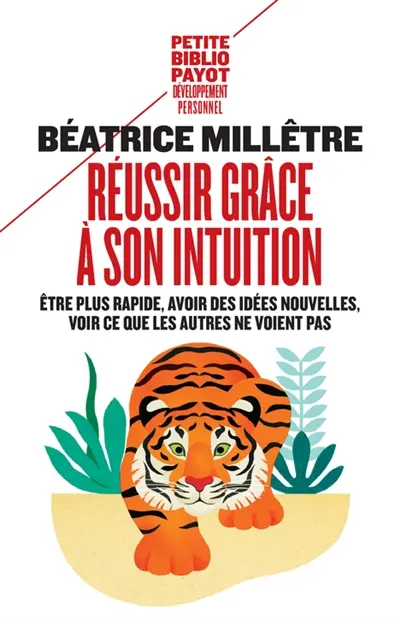Réussir grâce à son intuition : être plus rapide, avoir des idées nouvelles, voir ce que les autres ne voient pas