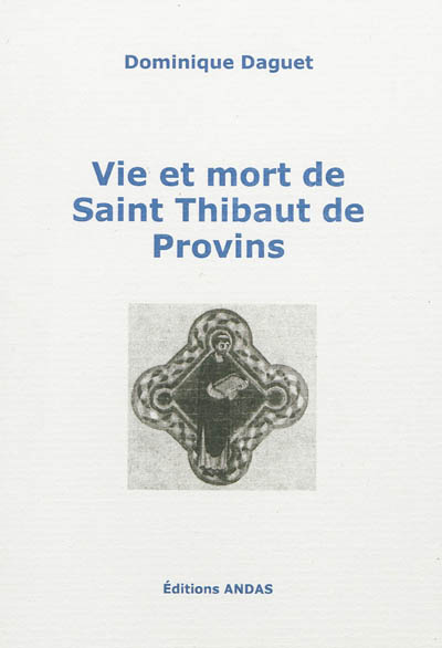 Vie et mort de Saint Thibaut de Provins : suis plorantis, angelis gaudentibus : théâtre