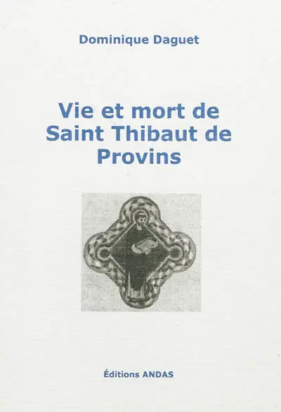 Vie et mort de Saint Thibaut de Provins : suis plorantis, angelis gaudentibus : théâtre