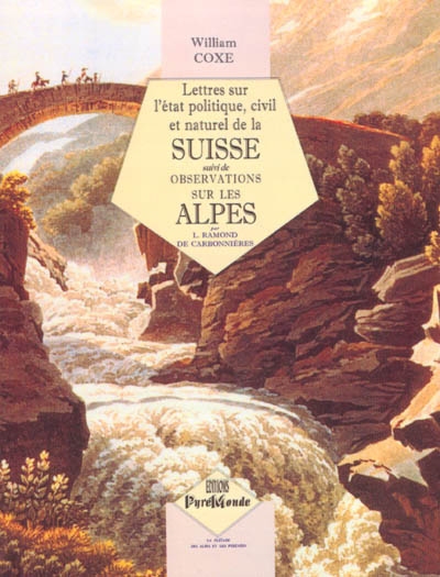 Lettres de M. William Coxe à M. W. Melmoth sur l'état politique, civil et naturel de la Suisse. Observations sur les Alpes