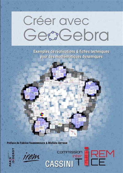 Créer avec Geogebra : exemples de réalisations & fiches techniques pour des mathématiques dynamiques