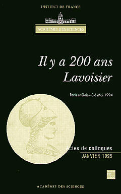 Il y a 200 ans, Lavoisier : actes du colloque organisé à l'occasion du bicentenaire de la mort d'Antoine Laurent Lavoisier, le 8 mai 1794, à Paris et à Blois les 3-6 mai 1994