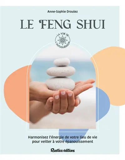 Le feng shui : harmonisez l'énergie de votre lieu de vie pour veiller à votre épanouissement