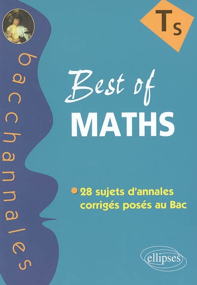 Best of maths TS : enseignement obligatoire de spécialité : 28 sujets d'annales corrigés posés au bac