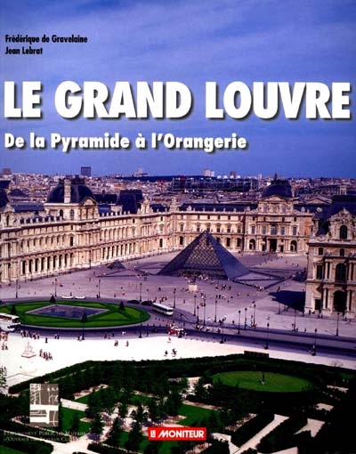 Le Grand Louvre : de la Pyramide à l'Orangerie : un parcours architectural exceptionnel