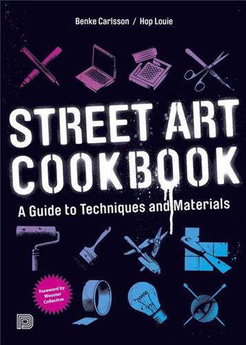 Street Art Cookbook : A Guide to Techniques and Materials