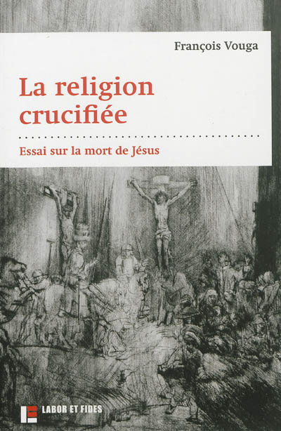 La religion crucifiée : essai sur la mort de Jésus