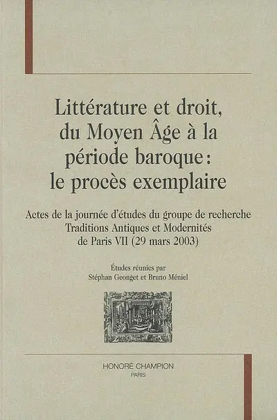 Littérature et droit, du Moyen Age à la période baroque : le procès exemplaire : actes de la journée d'études du groupe de recherche Traditions antiques et modernités de Paris VII, 29 mars 2003