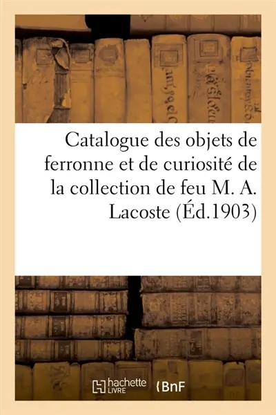 Catalogue des objets de ferronne et de curiosité, antiquités romaines, gauloises, mérovingiennes : flambeaux et bassins en diananderie de la collection de feu M. A. Lacoste