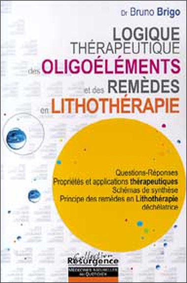 Logique thérapeutique des oligoéléments et des remèdes en lithothérapie : questions-réponses, propriétés et applications thérapeutiques, schémas de synthèse, principe des remèdes en lithothérapie déchélatrice