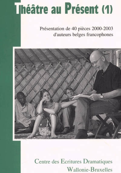 Théâtre au présent. Vol. 1. Présentation de 40 pièces 2000-2003 d'auteurs belges francophones
