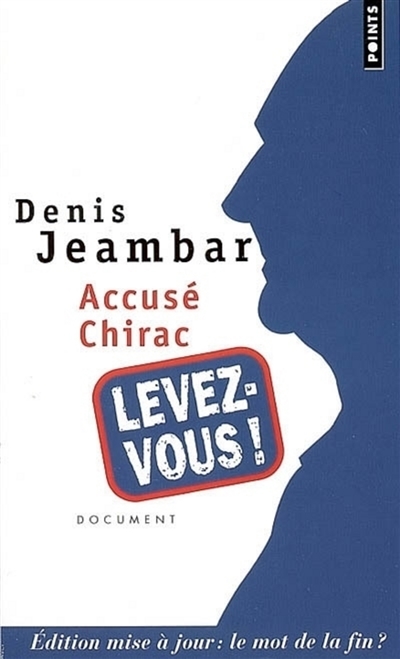Accusé Chirac, levez-vous ! : édition mise à jour : le mot de la fin ?